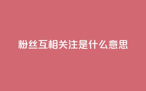 粉丝互相关注是什么意思,qq下单业务平台空间免费 - 拼多多助力新用户网站 拼多多坑商家的钱是真的吗 第1张 粉丝互相关注是什么意思,qq下单业务平台空间免费 - 拼多多助力新用户网站 拼多多坑商家的钱是真的吗 第1张