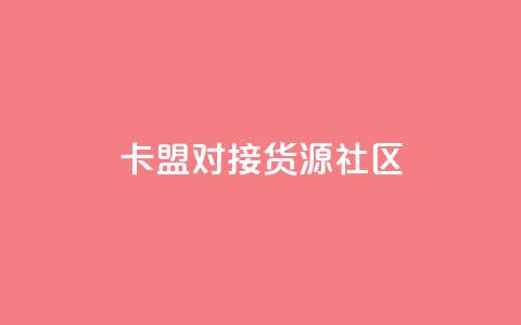 卡盟对接货源社区 - 卡盟与货源社区合作，助力您的商品推广~  第1张