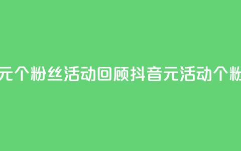 抖音一元1000个粉丝活动回顾(抖音1元活动：1000个粉丝回顾)  第1张