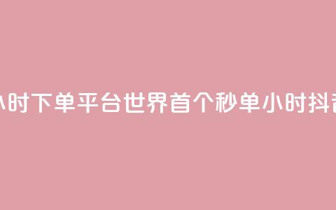 抖音秒单24小时下单平台(世界首个秒单24小时抖音下单平台)  第1张