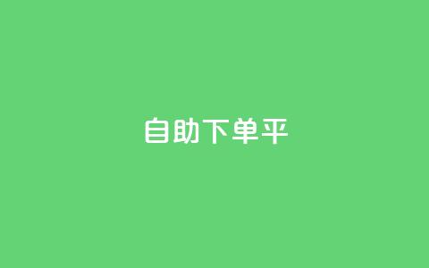 自助下单平 - 自助在线购买服务平台! 第1张 自助下单平 - 自助在线购买服务平台! 第1张