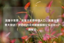流量卡免费，流量卡免费申请入口，流量卡免费大放送！开启您的无尽数据旅程亿乐社区SUP货源站