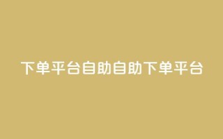 QQ下单平台自助(自助QQ下单平台)